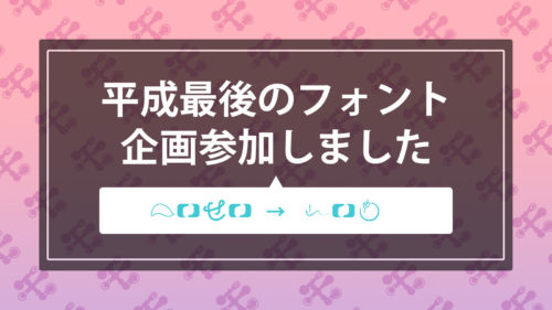「平成最後のフォント」企画に参加しました